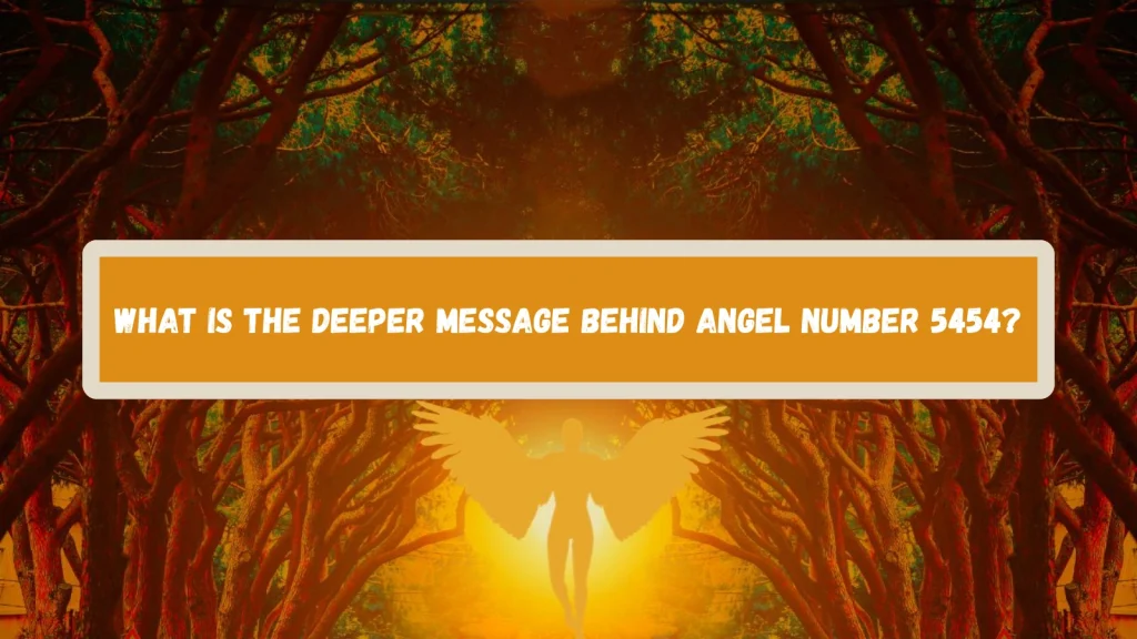 What Is The Deeper Message Behind Angel Number 5454 deeper-message-behind-angel-number-5454